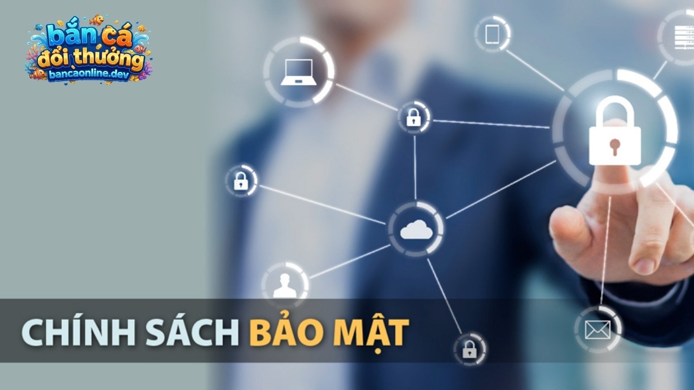 Nội dung chính sách bảo mật khi tham gia bắn cá đổi thưởng
