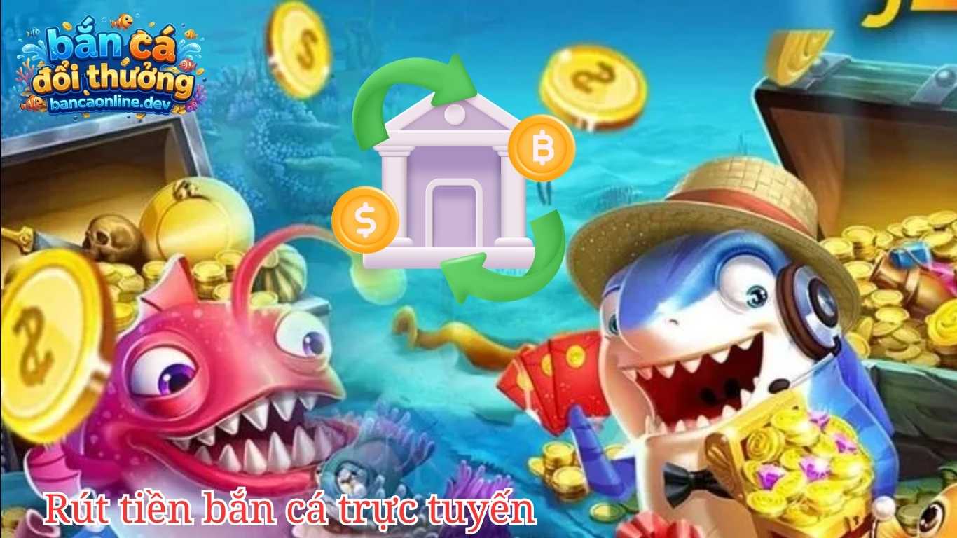 Điều kiện để rút tiền tại các sảnh game bắn cá trực tuyến Điều kiện để rút tiền tại các sảnh game bắn cá trực tuyến