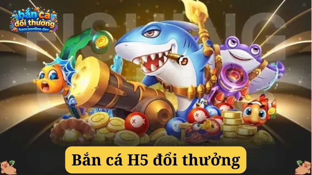 Kinh nghiệm chơi Bắn cá H5 đổi thưởng hiệu quả